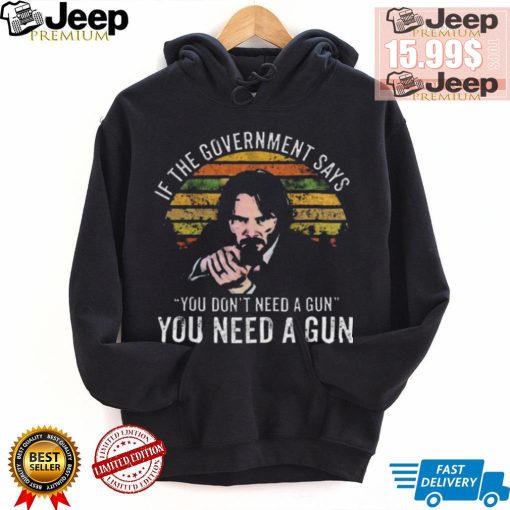 Nice Keanu charles reeves if the government says you don’t need a gun you need a gun vintage shirt