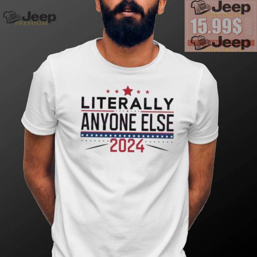 Nice Literally anyone else election 2024 political shirt