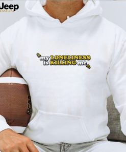 Nice my Loneliness Is Killing Me 2024 T Shirt