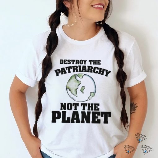 No Gods No Masters Destroy The Patriarchy Not The Planet Shirt