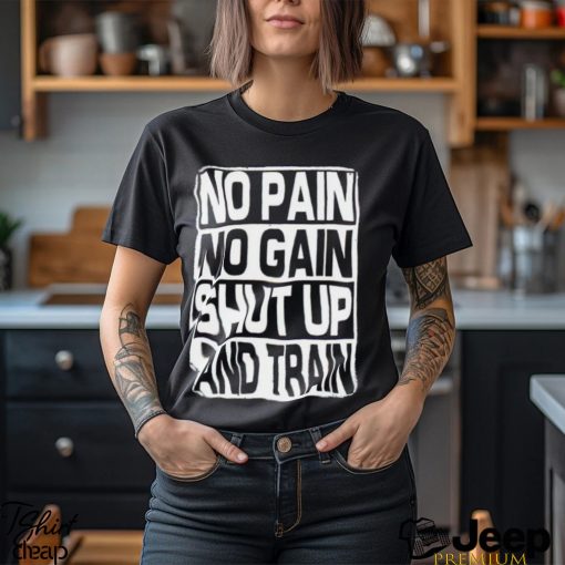 No Pain No Gain Shut Up And Train vintage shirt