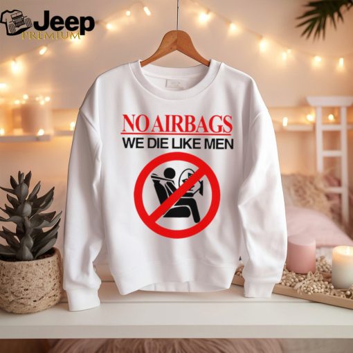 No airbags we die like men shirt