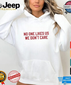 No one likes us we don’t care Philadelphia Phillies shirt