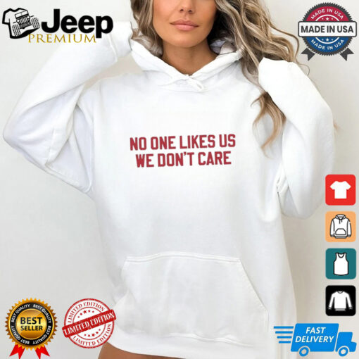 No one likes us we don’t care Philadelphia Phillies shirt