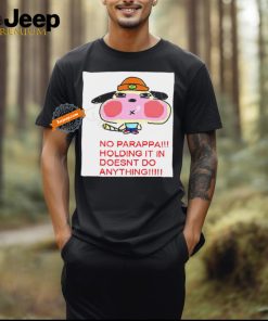 No parappa holding it in doesn’t do anything shirt