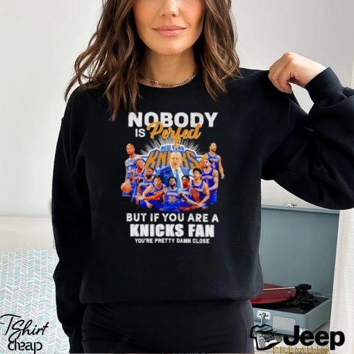 Nobody is perfect but if you are a Knicks fan you’re pretty damn close shirt