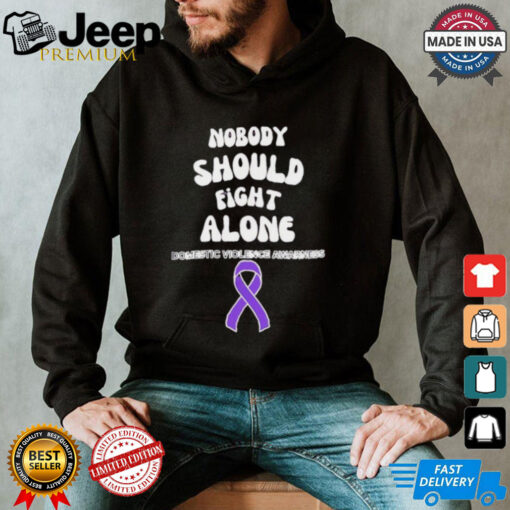 Nobody should fight alone Domestic Violence Awarness shirt