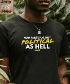 Non Partisan, But Political As Hell Shirt