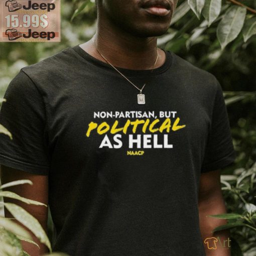 Non Partisan, But Political As Hell Shirt