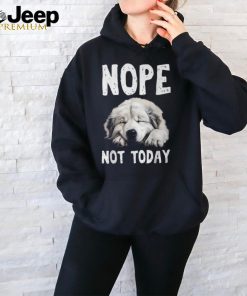 Nope Not Today Lazy Dog Great Pyrenees T Shirt