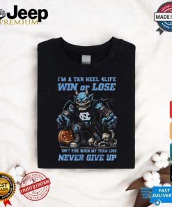 North Carolina Tar Heels I’m A Tar Heel 4 Life Win Or Lose Never Give Up Mascot Halloween T shirt