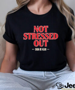 Not Stressed Out Casa De Klub 2024 t shirt