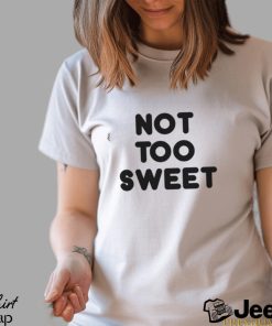 Not Too Sweet t shirt