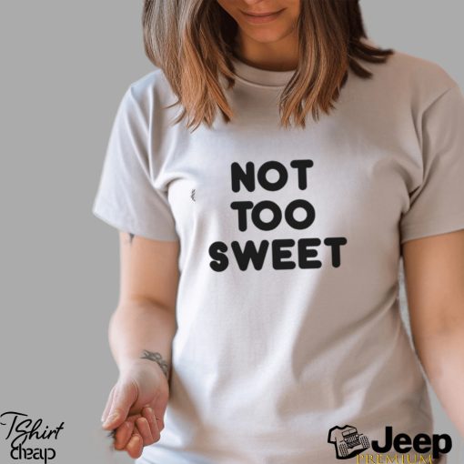 Not Too Sweet t shirt