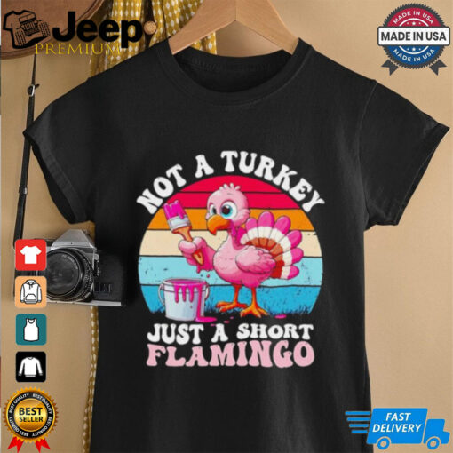 Not a turkey just a short Flamingo Thanksgiving saying shirt