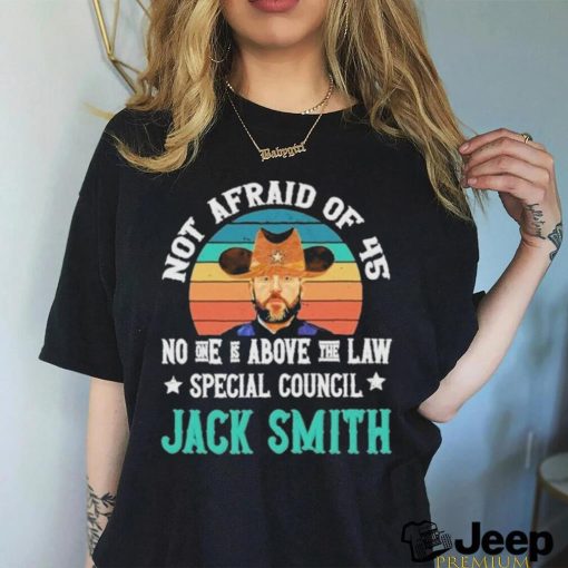 Not afraid of 45 no one is above the law special council Jack Smith vintage shirt
