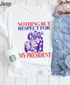 Nothing But Respect For My President Shirt