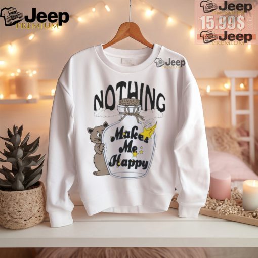 Nothing makes me happy by renaissance man shirt