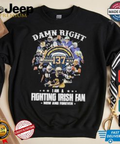 Notre Dame Fighting Irish Damn Right I Am A Fan Now And Forever T Shirt