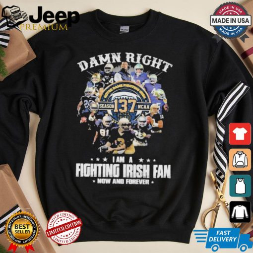 Notre Dame Fighting Irish Damn Right I Am A Fan Now And Forever T Shirt