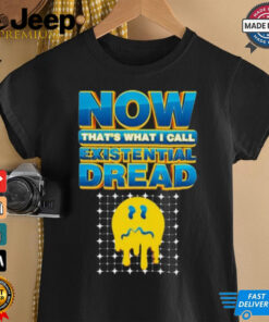 Now That's What I Call Existential Dread t-shirt featuring humorous text and a playful design that captures the feeling of existential reflection with a lighthearted twist.