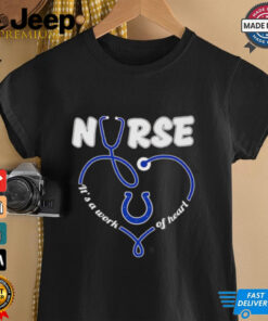 Nurse it’s a work of heart Indianapolis Colts shirt, heartfelt design celebrating nurses and Colts fans, perfect for game days or gifts.