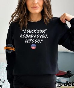 Nws I Suck Just As Bad As You Let’s Go Shirt