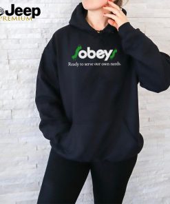 $Obey$ Ready To Serve Our Own Needs Shirt