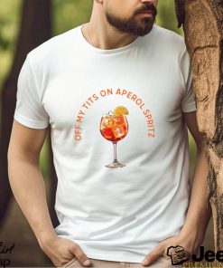 Off My Tits On Aperol Spritz T Shirt