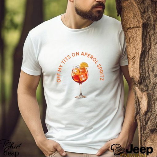 Off My Tits On Aperol Spritz T Shirt