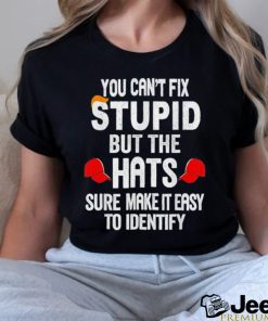 Offical You can’t fix stupid but the hats sure make it easy to identify shirt