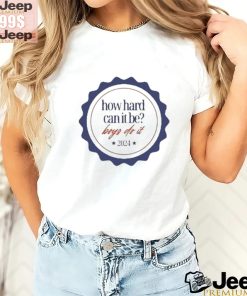 Official 2024 How Hard Can It Be Boys Do It T Shirt