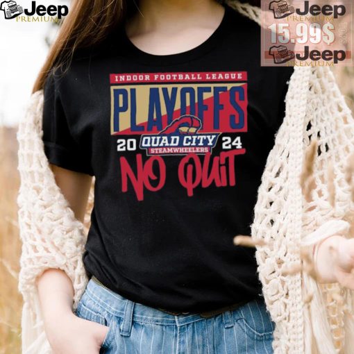 Official 2024 Indoor Football League Playoffs Quad City Steamwheelers No Quit shirt