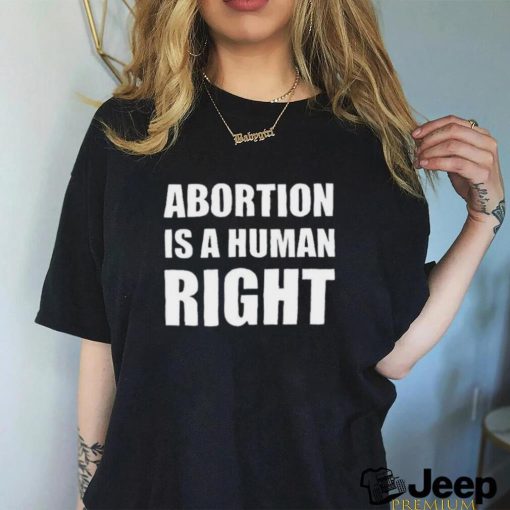 Official Abortion Is A Human Right T Shirts