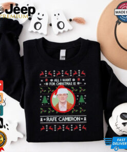 Official All I Want For Christmas Is Rafe Cameron Ugly Christmas 2024 T Shirt