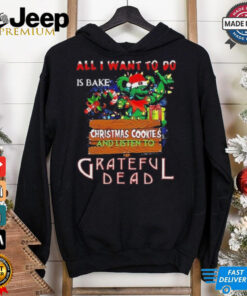 Official All I Want To Do Is Bake Christmas Cookies And Listen To Grateful Dead 2024 Shirt