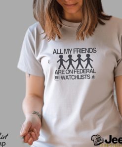 Official All My Friends Are On Federal Watchlists Fbi Cia Shirt