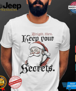 Official Alright Then Keep Your Secrets Santa Shirt