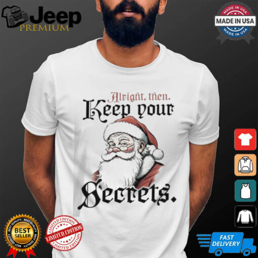 Official Alright Then Keep Your Secrets Santa Shirt