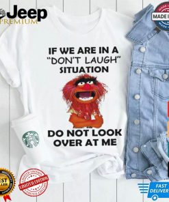 Official Animal Muppet if we are in a don’t laugh situation do not look over at me shirt