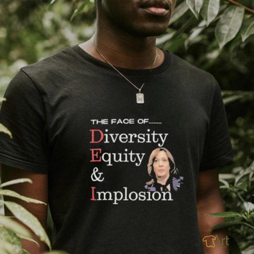 Official Anti Kamala Harris The Face Of Dei Hire Diversity Equity & Implosion T shirt