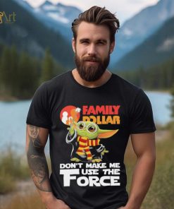 Official Baby Yoda Family Dollar don’t make me use the Force shirt