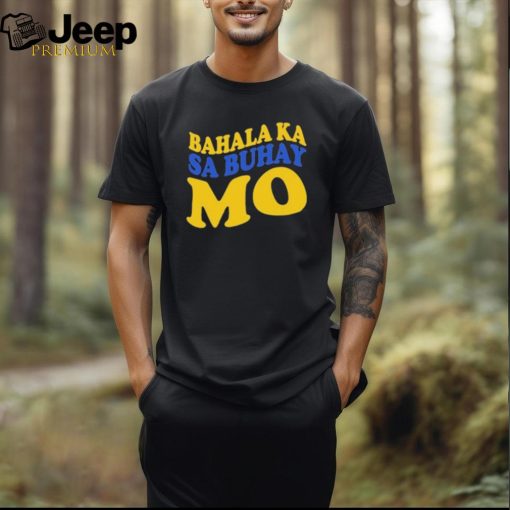 Official Bahala Ka Sa Buhay Mo Shirt