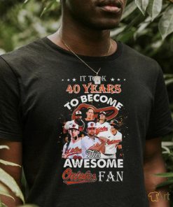 Official Baltimore Orioles 40 Years To Become This Awesome Fan Shirt