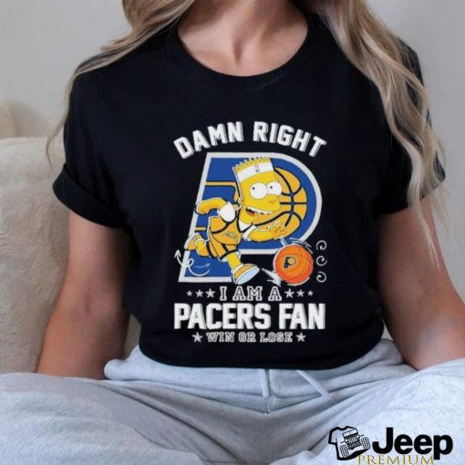 Official Bart Simpson Damn Right I Am A Indiana Pacers Fan Win Or Lose Shirt