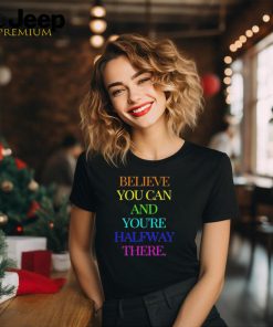 Official Believe You Can Achieve You’re Halfway There T shirt