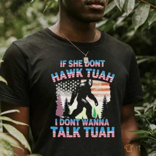 Official Bigfoot If She Don’t Hawk Tuah I Don’t Wanna Talk Tuah Shirt