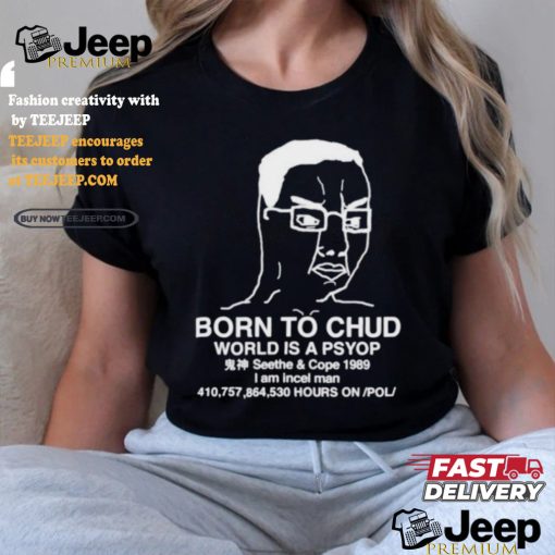 Official Born To Chud World Is A Psyop Shirt