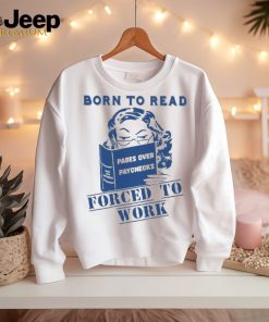 Official Born to read pages over paychecks forced to work T shirt