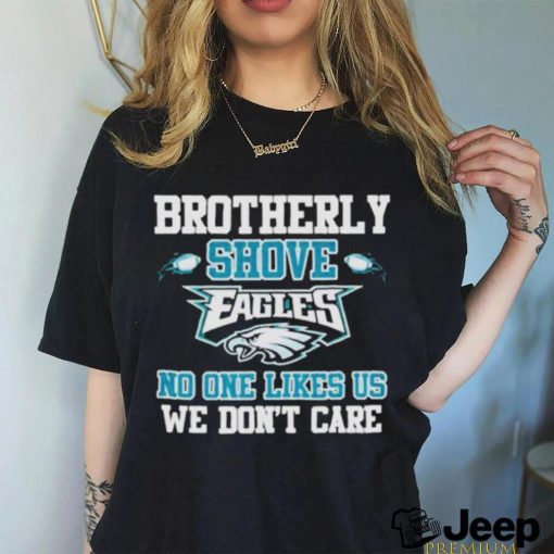 Official Brotherly shove eagles no one likes us we don’t care shirt